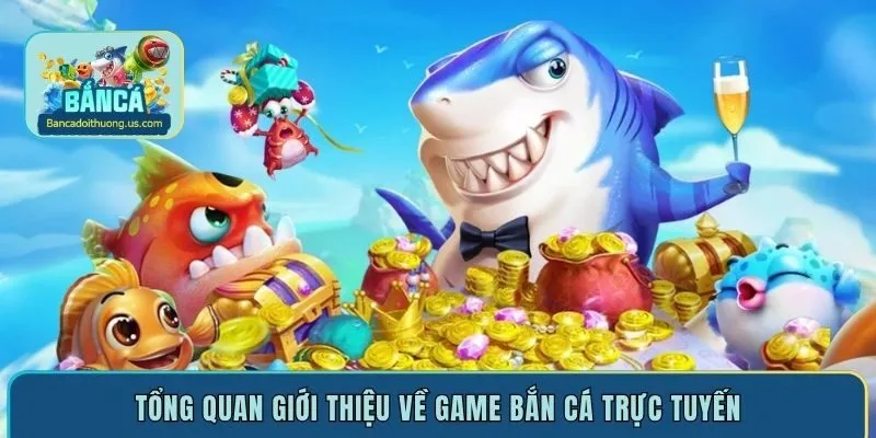 Tổng quan giới thiệu về game bắn cá trực tuyến