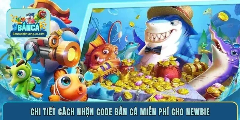 Chi tiết cách nhận code bắn cá miễn phí cho newbie