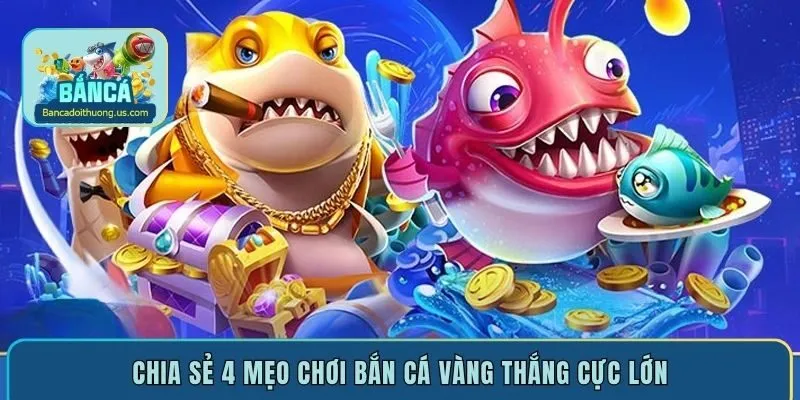Chia sẻ 4 mẹo chơi bắn cá Vàng thắng cực lớn