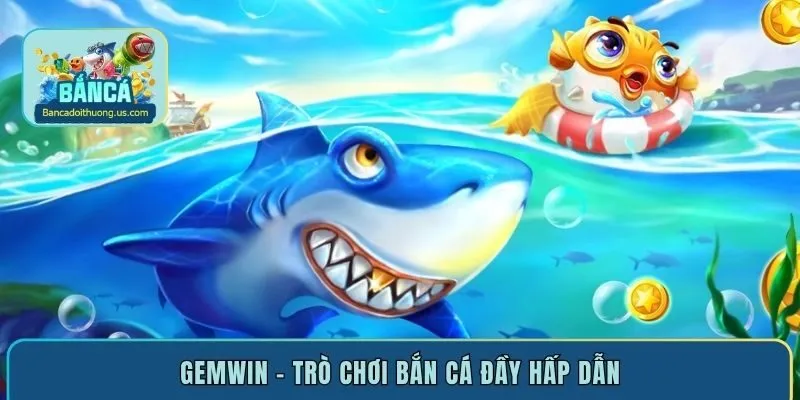 Bắn Cá Gemwin  – Vương Ra Biển Lớn Săn Quà Cực Đỉnh