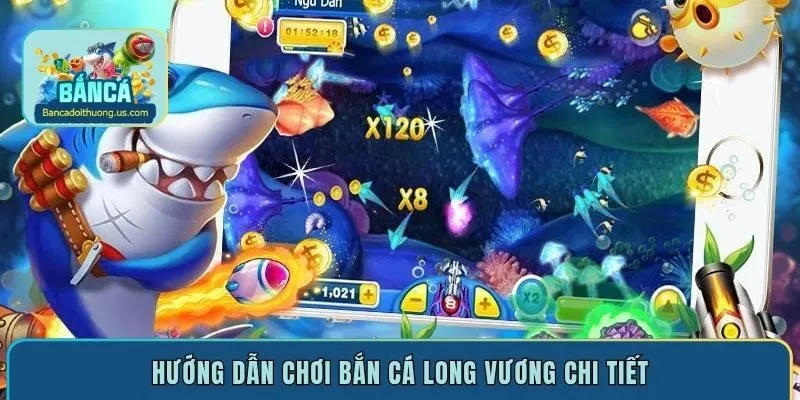 Hướng dẫn chơi bắn cá Long Vương chi tiết