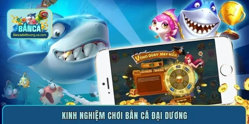 Bật mí kinh nghiệm chơi bắn cá đại dương thắng lớn dễ dàng