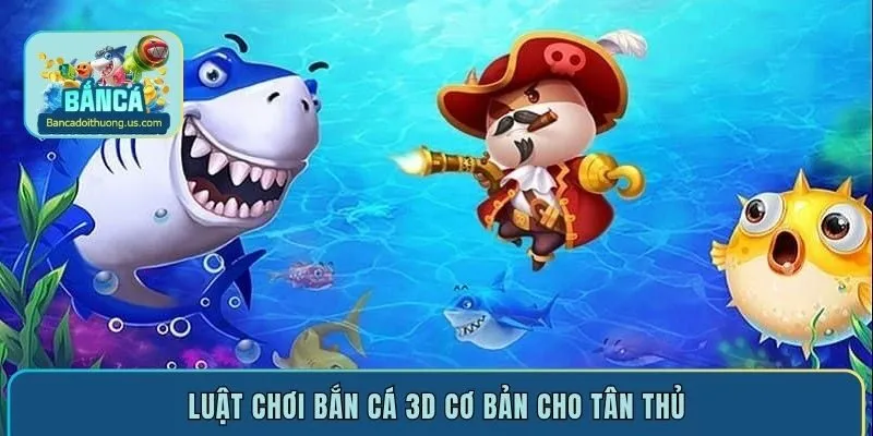 Luật chơi bắn cá 3D cơ bản cho tân thủ