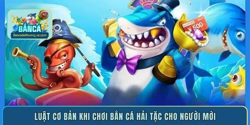 Luật cơ bản khi chơi bắn cá Hải Tặc cho người mới