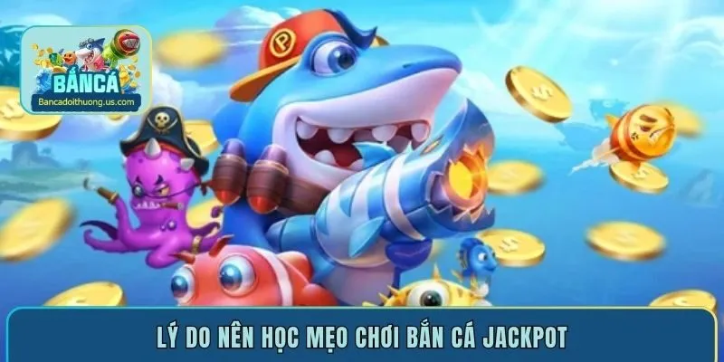 Lý do nên học mẹo chơi bắn cá Jackpot