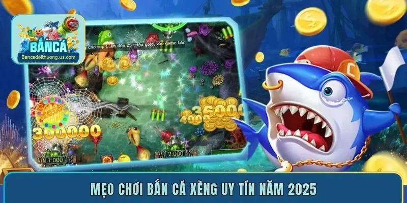 Mẹo chơi bắn cá xèng uy tín năm 2025
