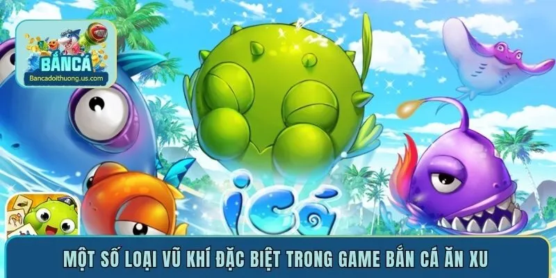 Một số loại vũ khí đặc biệt trong game bắn cá ăn xu 