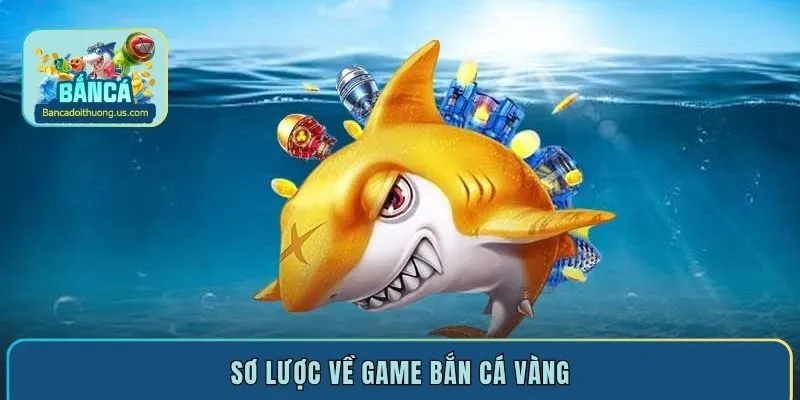 Sơ lược về game bắn cá Vàng