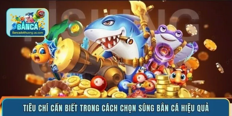 Tiêu chí cần biết trong cách chọn súng bắn cá hiệu quả
