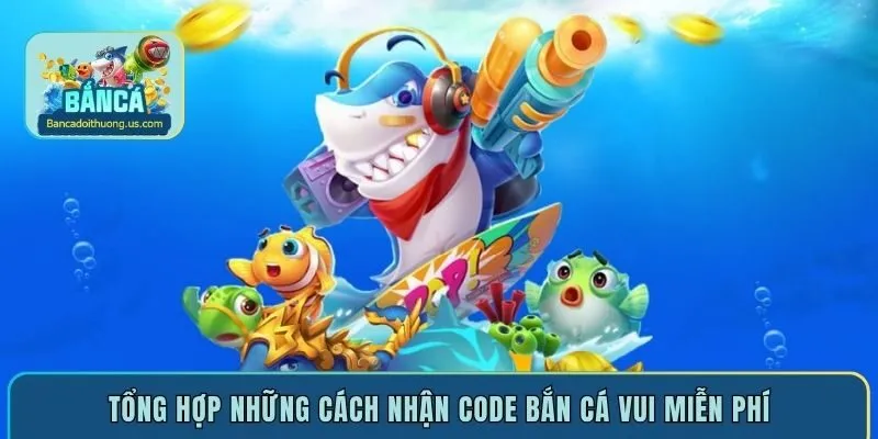 Tổng hợp những cách nhận code bắn cá vui miễn phí