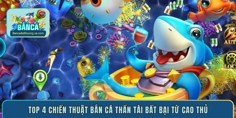 Top 4 chiến thuật bắn cá Thần Tài bất bại từ cao thủ