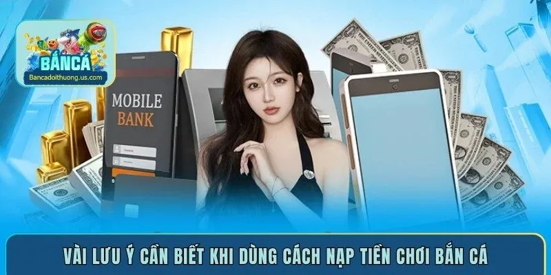 Vài lưu ý cần biết khi dùng cách nạp tiền chơi bắn cá
