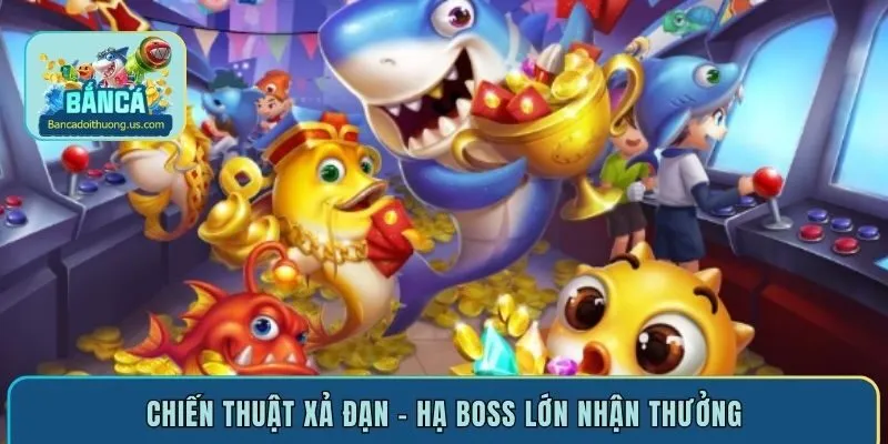 Chiến thuật xả đạn – hạ boss lớn nhận thưởng