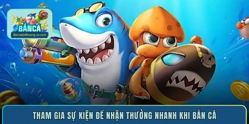 Tham gia sự kiện để nhận thưởng nhanh khi bắn cá